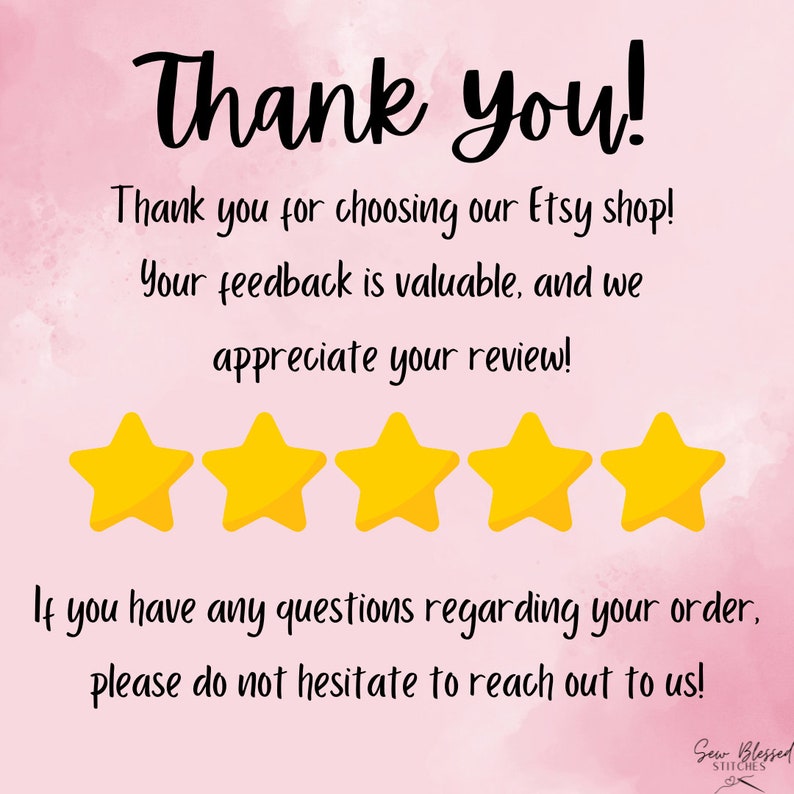 May include: A pink background with the words "Thank you!" in black script. Below, text expresses gratitude for choosing the Etsy shop and valuing feedback. Five yellow stars are displayed. The text encourages reaching out with questions.