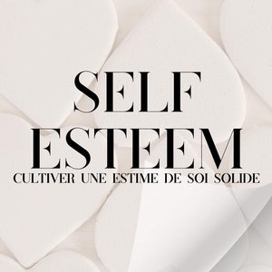 Peut inclure: Papier blanc en forme de cœur avec le texte "SELF ESTEEM" en noir, et la phrase "CULTIVER UNE ESTIME DE SOI SOLIDE" en noir. Le texte "Created With Love & Passion By Anna Lombardi" est également en noir.