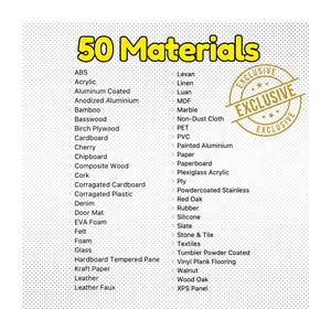 May include: A list of 50 materials, including ABS, acrylic, aluminum, bamboo, cardboard, cherry, chipboard, cork, denim, felt, foam, glass, hardwood, leather, and more. The list is labeled "50 Materials" and has a stamp that says "EXCLUSIVE" in a circle.