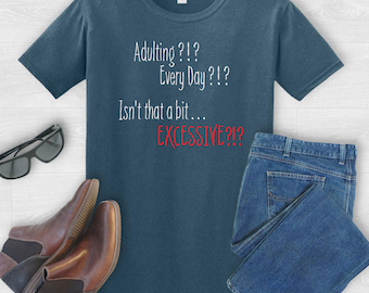 Adulting? Everyday? Isn't That A Bit Excessive? T-Shirt | Funny Quote Humorous Meme Gift