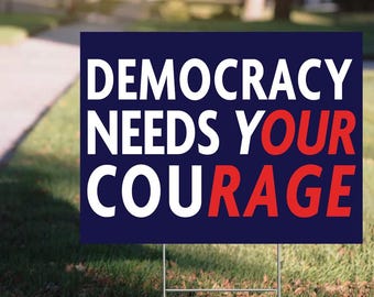 Democracy Needs Your Courage (Our Rage) Progressive Political Yard Sign with Metal Stake
