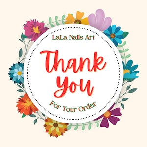 May include: A white circle with a black dotted border surrounded by colorful flowers. The circle says "LaLa Nails Art" at the top, "Thank you" in red in the center, and "For Your Order" at the bottom.