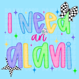 I Need An Alani png | Digital Download
