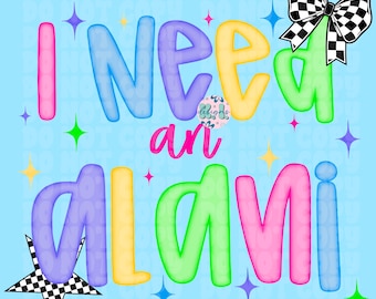 I Need An Alani png | Digital Download