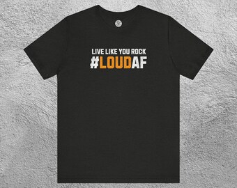 Live Like You Rock Tee, LOUD AF Shirt, Rock Band T-Shirt, Music Festival Outfit, Unisex Rocker Tee, WTYU Merch, Tune Up Shirt
