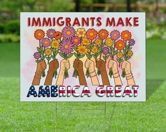 Immigrants Make America Great Yard Sign, No Human is Illegal,  Human Rights, Equality, Diversity, Inclusion, Immigration Social Justice Gift