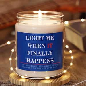 Light Me When It Finally Happens Soy Candle Gag Gift Anti Trump FDT Funny Democrat Liberal Political Humor Anti MAGA Celebration Vote Blue