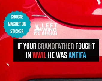 If Your Grandfather Fought in WWII He Was ANTIFA Bumper Sticker Magnet Liberal Democrat Political Progressive Anti MAGA Republican Fascist