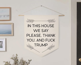 In This House We Say Please Thank You And F*ck Trump pennant flag, Political Protest Banner