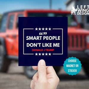 May include: A navy blue square magnet or sticker with white text that reads "SMART PEOPLE DON'T LIKE ME - DONALD J TRUMP." The design includes quotation marks and stars. The words "CHOOSE MAGNET OR STICKER" are in a teal circle.
