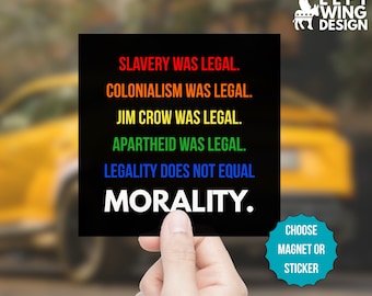 May include: A black square magnet or sticker with the text "SLAVERY WAS LEGAL. COLONIALISM WAS LEGAL. JIM CROW WAS LEGAL. APARTHEID WAS LEGAL. LEGALITY DOES NOT EQUAL MORALITY." The Left Wing Design logo is in the upper right corner. A teal circle says "CHOOSE MAGNET OR STICKER."