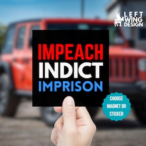 May include: A black square magnet or sticker with the words "IMPEACH, INDICT, IMPRISON" in red, white, and blue. The design includes the text "CHOOSE MAGNET OR STICKER" in a teal circle. The background is blurred.