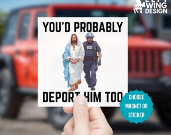 You'd Deport Jesus Car Magnet Bumper Sticker Anti ICE Immigration Christian