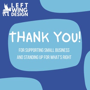 May include: A square graphic with a dark blue background and a light blue rounded rectangular center. The text reads: LEFT WING DESIGN, THANK YOU! FOR SUPPORTING SMALL BUSINESS AND STANDING UP FOR WHAT'S RIGHT. A white winged donkey logo is included.