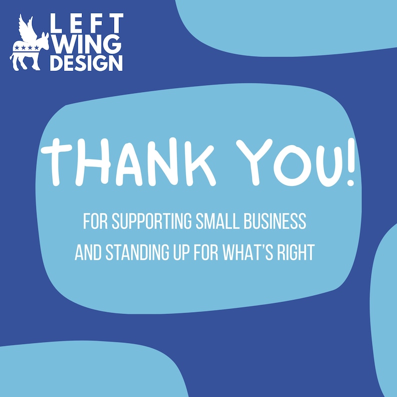 May include: A square graphic with a dark blue background and a light blue rounded rectangular center. The text reads: LEFT WING DESIGN, THANK YOU! FOR SUPPORTING SMALL BUSINESS AND STANDING UP FOR WHAT'S RIGHT. A white winged donkey logo is included.