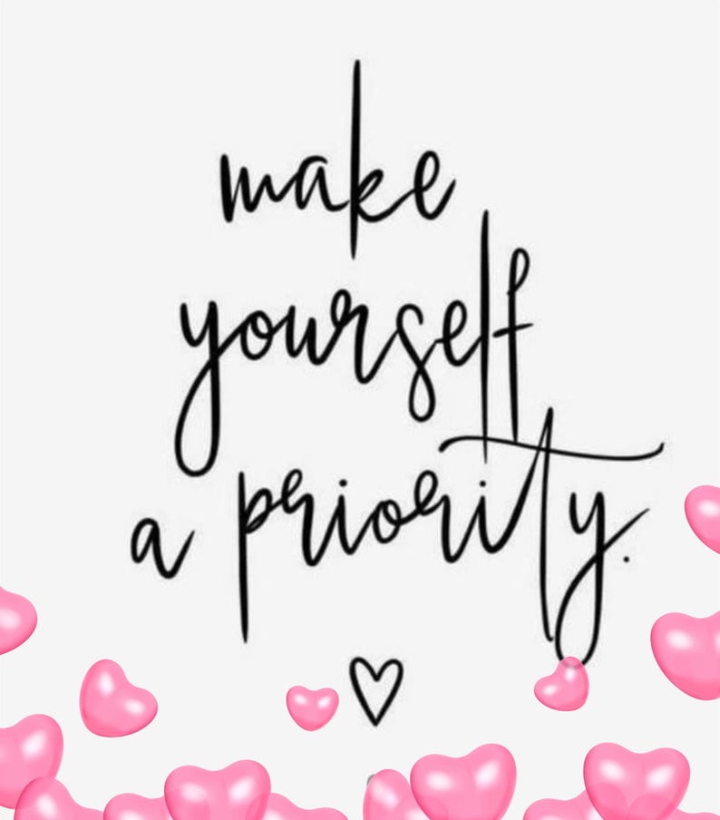 May include: A motivational quote, "make yourself a priority", in black script on a white background. Pink hearts are scattered around the quote.