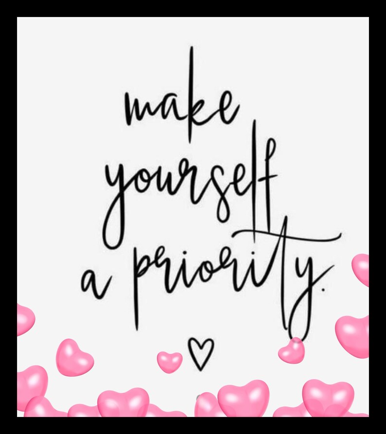 May include: A white background with black text that reads "make yourself a priority." Pink heart shapes are scattered around the text.
