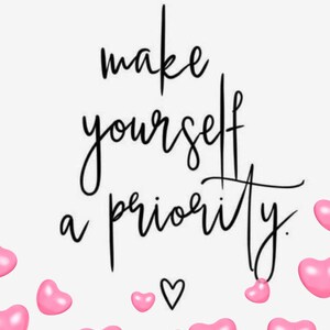 May include: A motivational quote, "make yourself a priority", in black script on a white background. Pink hearts are scattered around the quote.