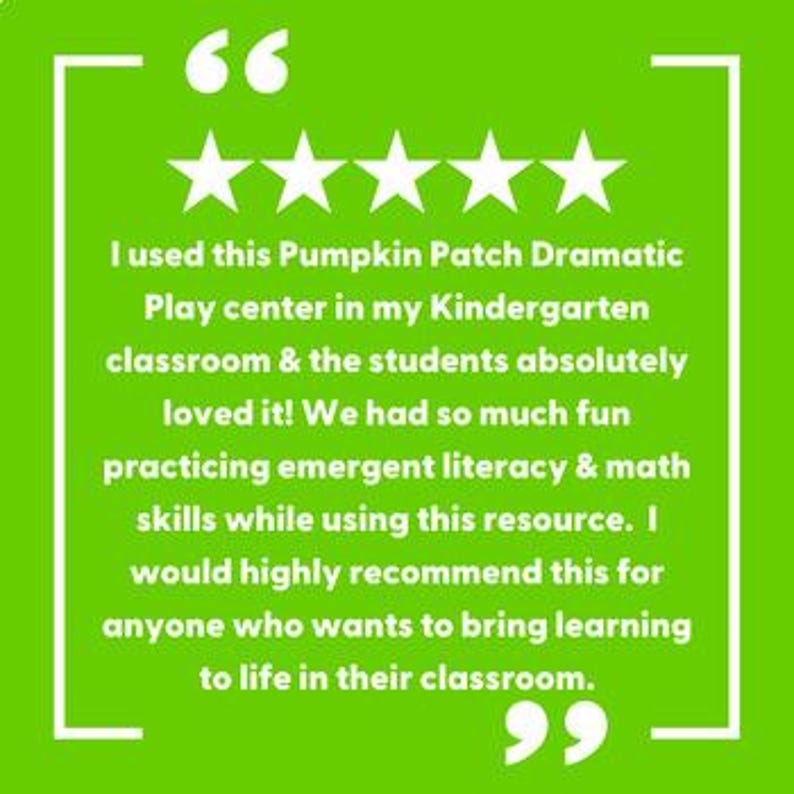 May include: A green background with white text inside a white rectangular border. The text reads, "I used this Pumpkin Patch Dramatic Play center in my Kindergarten classroom & the students absolutely loved it!"