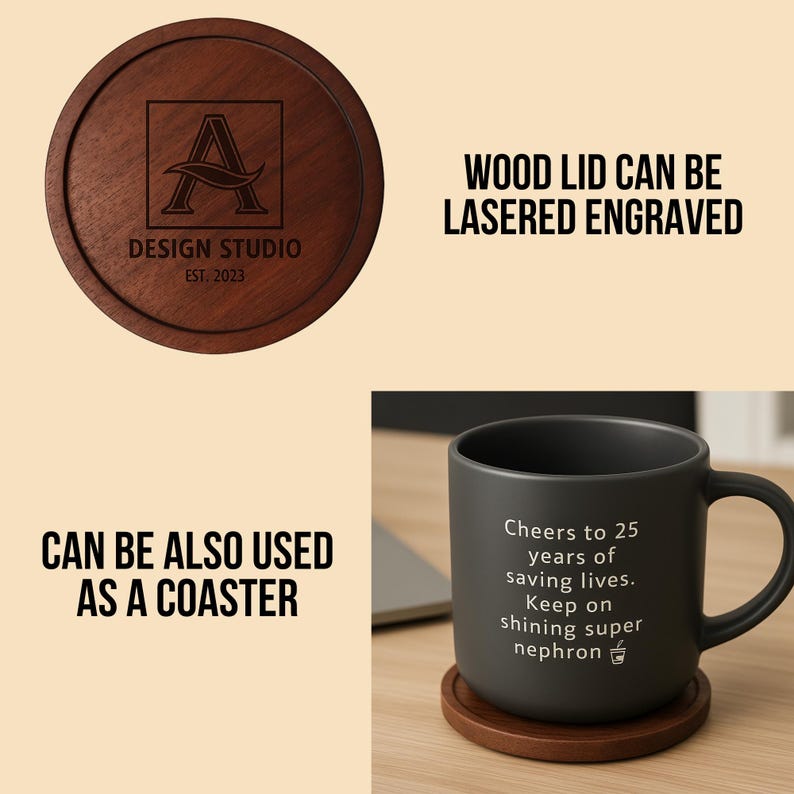 May include: A dark brown wooden coaster with a circular design. The coaster has a laser-engraved logo and the text "DESIGN STUDIO EST. 2023". A black mug with white text sits on a matching coaster. The mug reads "Cheers to 25 years of saving lives."
