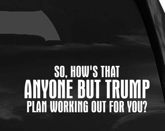 So How's That Anyone But Trump Plan Working For You - Funny Pro Trump Anti Biden Political Car Decal Sticker - CD09