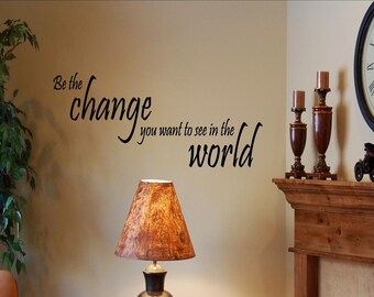 Be the change you want to see in the world Vinyl wall quotes decals #0758