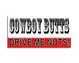 Cowboy Butts Drive Me Nuts - Funny Bumper Sticker - Quote Me Printing #74