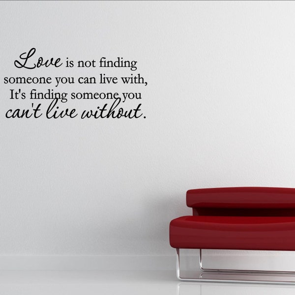 Vinyl Wall words quotes and sayings #0598 Love is not finding someone you can live with, It's finding someone you can't live without.