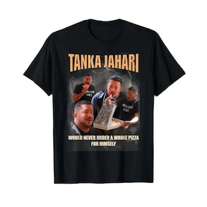 May include: Black t-shirt featuring the text "TANKA JAHARI" in orange, with a graphic of a man eating pizza. The text "WOULD NEVER ORDER A WHOLE PIZZA FOR HIMSELF" is below the graphic.