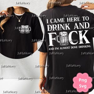 May include: Black t-shirt with white text: "I CAME HERE TO DRINK AND FOCK AND I'M ALMOST DONE DRINKING." The front features a graphic of two beer mugs. The shirt has a white collar.