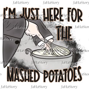 I’m Just Here For The Mashed Potatoes PNG, Funny Thanksgiving Digital Download, Funny Fall Design, Thanksgiving Dinner, Mashed Potatoes