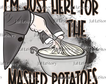 I’m Just Here For The Mashed Potatoes PNG, Funny Thanksgiving Digital Download, Funny Fall Design, Thanksgiving Dinner, Mashed Potatoes