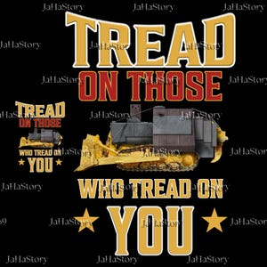 May include: Black graphic design featuring a yellow bulldozer with the text "TREAD ON THOSE WHO TREAD ON YOU" in yellow and red. The design includes stars and a smaller bulldozer image.