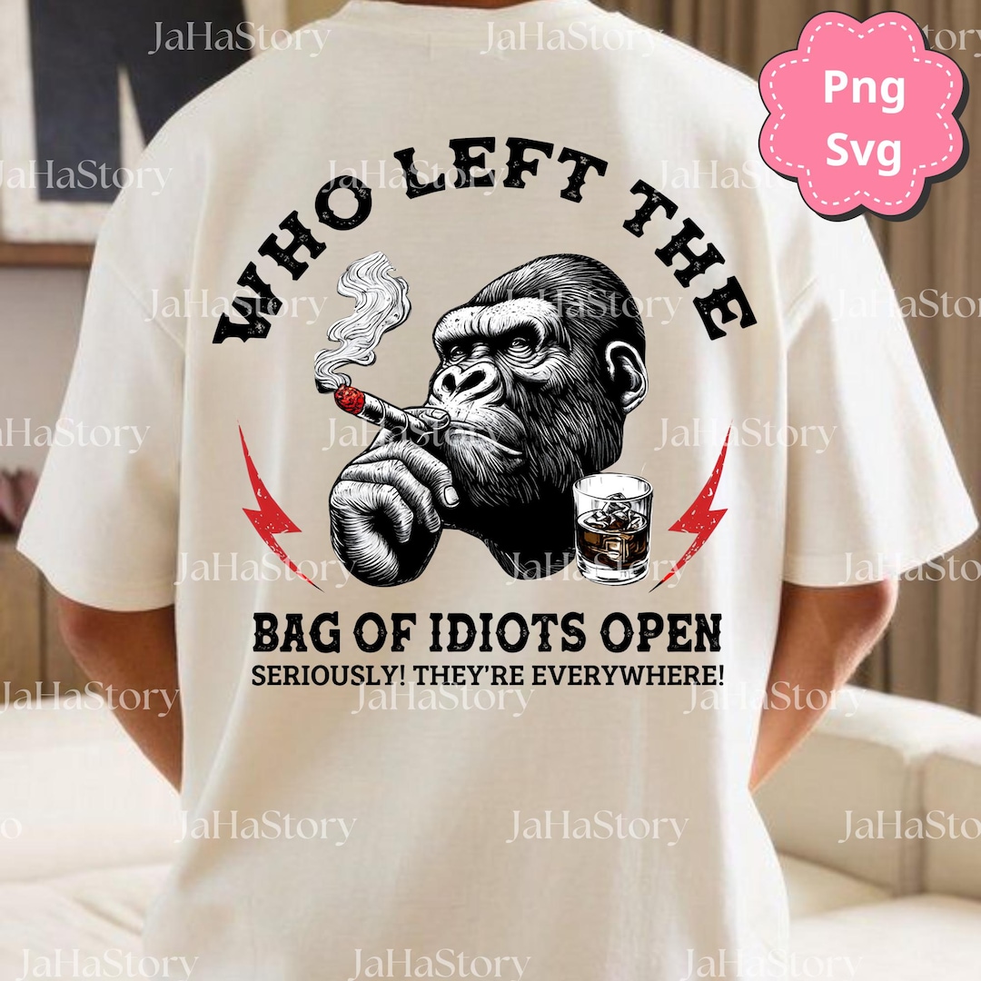 Who Left the Bag of Idiots Open PNG Svg for Circut, Funny Sarcastic ...