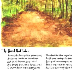 May include: A watercolor painting of a fork in the road in a yellow wood. The poem "The Road Not Taken" by Robert Frost is written below the image. The poem reads: "Two roads diverged in a yellow wood, And sorry I could not travel both And be one traveler, long I stood And looked down one as far as I could To where it bent in the undergrowth, Then took the other, as just as- And having perhaps the better Because it was grassy and war Though as for that the passing Had worn them really about the"