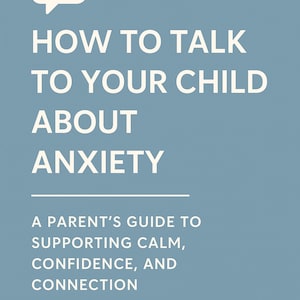 How to Talk to Your Child About Anxiety
