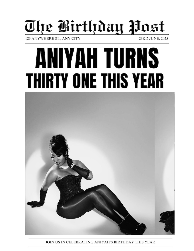 May include: Black and white newspaper-style birthday announcement. Headline reads "ANIYAH TURNS THIRTY ONE THIS YEAR." The image features a person in a corset, gloves, and stockings. The text "JOIN US IN CELEBRATING ANIYAH'S BIRTHDAY THIS YEAR" is at the bottom.