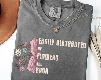 Easily Distracted by Flowers and Books Shirt, Floral Bookish Tee, Book Lover Gift, Reader Shirt, Bibliophile Gift, Teacher Tee