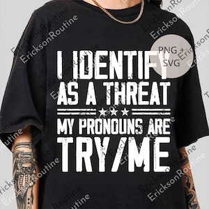 I Identify As A Threat My Pronouns Are Try Me png, Sarcastic Digital, Funny png, Girlfriend Wife png, Political Humor png