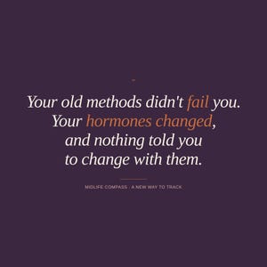 May include: A dark purple graphic with white and copper text. The text reads: "Your old methods didn't fail you. Your hormones changed, and nothing told you to change with them." The text "hormones" is in copper. Below is "MIDLIFE COMPASS - A NEW WAY TO TRACK."