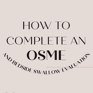 May include: A beige background with the text "HOW TO COMPLETE AN OSME AND BEDSIDE SWALLOW EVALUATION" in black. The text is arranged in a stylized manner, with the title in a larger font.