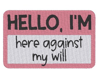 Hello I'm Here Against My Will Name Tag Funny Embroidery Design MULTIPLE SIZES (Digital Download)