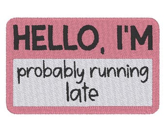 Hello I'm Probably Running Late Name Tag Funny Embroidery Design MULTIPLE SIZES (Digital Download)