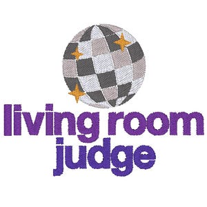 May include: An embroidered design featuring a spherical disco ball with a gray and white checkered pattern and three yellow star accents, positioned above the purple embroidered text that reads living room judge in a bold sans-serif font.