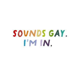 Op de afbeelding: Een regenboogkleurige tekstafbeelding met de tekst "SOUNDS GAY. I'M IN."