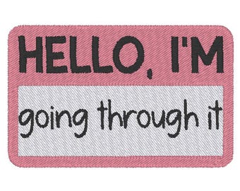 Hello I'm Going Through It Name Tag Funny Embroidery Design MULTIPLE SIZES (Digital Download)