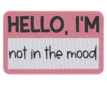 Hello I'm Not In The Mood Name Tag Funny Embroidery Design MULTIPLE SIZES (Digital Download)