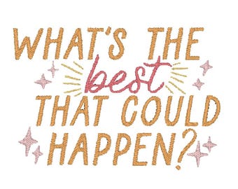 What's The Best That Could Happen Inspirational Embroidery Design MULTIPLE SIZES (Digital Download)