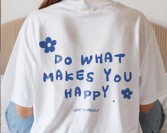 Tue, was dich glücklich macht T-Shirt, positives Zitat Back Print T-Shirt, Frühlingsblumen T-Shirt, Mentale Gesundheit Self Care Shirt, Geburtstag, Abschlussgeschenk