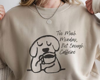 Zu viel Montag, nicht genug Koffein Sweatshirt, Kaffee Liebhaber Geschenk, lustiges Kaffee Hunde Shirt, Koffein Addict Pullover, Montag Motivation Shirt